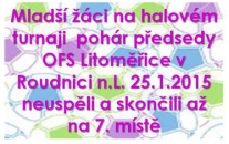 Hala Pod lipou v RoudnicI n.L. přivítala 25.1.2015 mladší žáky. Turnaj ovládli litoměřické celky 
