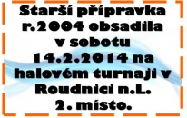 Další úspěšný výsledek starší přípravky r.2004. Na halovém turnaji v Roudnici n.L. skončila 14.2.2015 na druhém místě, když nestačila pouze na odvěkého rivala SK Roudnici n.L.