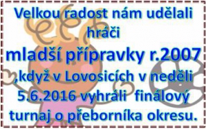 Jako 1. náhradník jsme jeli v neděli 5.6.2016 mladší přípravky na finálový turnaj do Lovosic a bez porážky jsme se stali přeborníkem okresu. gratulujeme