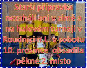 Na turnaji starší přípravky v hale Pod lipou v sobotu 10. prosince se o vítězi rozhodovalo mezi domácí SK Roudnicí n.L. a naším mužstvem  