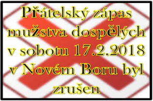 Zranění a hlavně chřipka zasáhly mužstvo dospělých. Zápas v Novém Boru musel být zrušen. Nepříjemná zpráva pro našeho soupeře, ale nedá se nic dělat. Všem přejeme rychlé uzdravení.