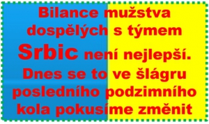 V posledních 2 zápasech jsme Srbicím nevstřelili branku. V sobotu 17.11.2018 to jedeme změnit a zabojovat o 3. místo v podzimní části..