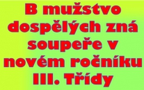 Rozlosování III. Třídy dospělých proběhne až 9.7.2019, ale budoucí soupeře už B mužstvo zná. Po reorganizaci soutěže na úrovni kraje nás čekají těžké týmy, z nichž mnohé ještě loni hrály okresní přebor.