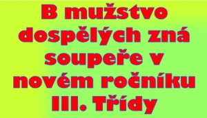 Rozlosování III. Třídy dospělých proběhne až 9.7.2019, ale budoucí soupeře už B mužstvo zná. Po reorganizaci soutěže na úrovni kraje nás čekají těžké týmy, z nichž mnohé ještě loni hrály okresní přebor.