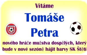 Na prvním tréninku se trenérům hlásila nová tvář  mužstva dospělých Tomáš Petr, kterého ve Štětí vítáme a věříme, že se mu u nás bude líbit.  Zkušený fotbalista, který v minulých letech hrával za kluby hrající 3. ligu nebo divizi.   